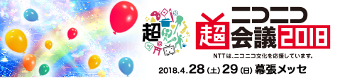 ニコニコ超会議2018 2018/4/28(土)29(日)  幕張メッセ