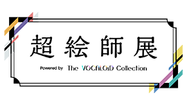 超絵師展 Powered by The VOCALOID Collection