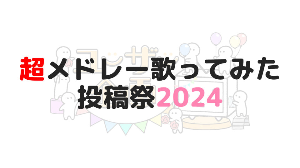 超メドレー歌ってみた投稿祭2024