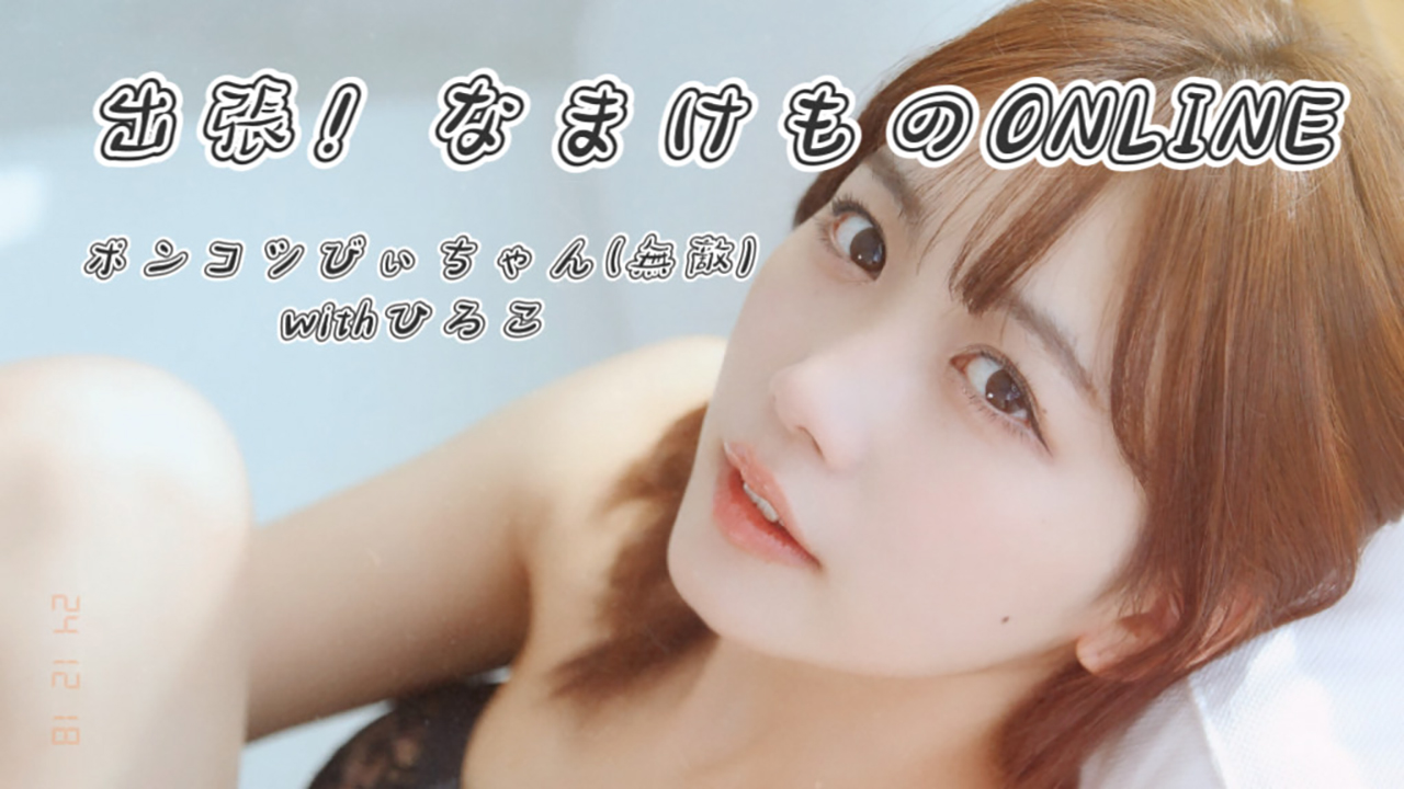 出張！なまけものONLINE　byポンコツびぃちゃん(無敵)withひろこ