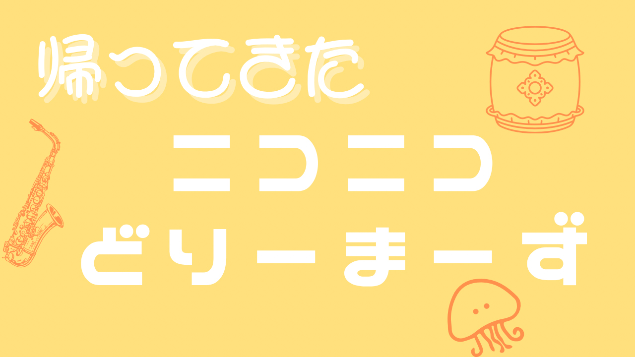 帰ってきたニコニコどりーまーず