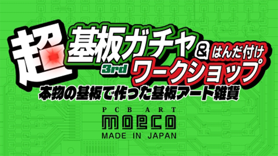 超基板ガチャ&超はんだ付けワークショップ by PCB ART moeco